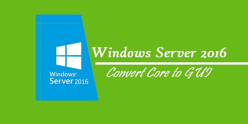 Convert Server 2016 Core to GUI and GUI to Core