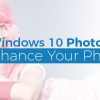 How to Use Windows 10 Photos to Enhance Your Photos? - Technig