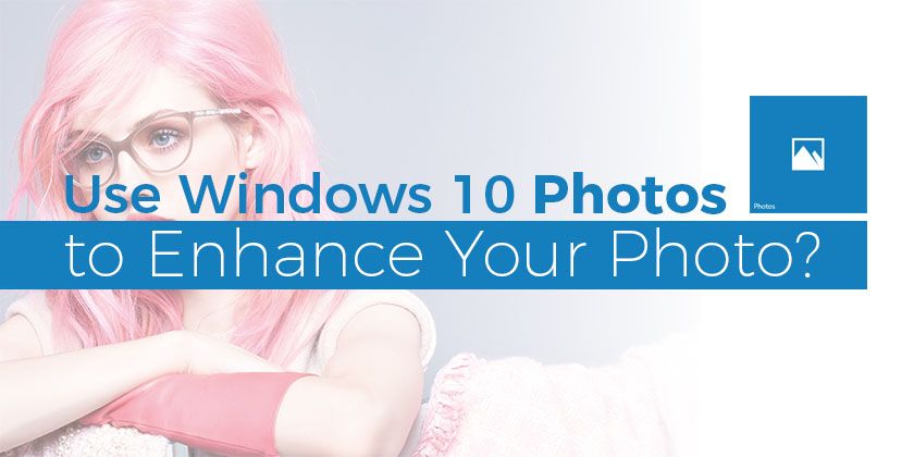 How to Use Windows 10 Photos to Enhance Your Photos? - Technig