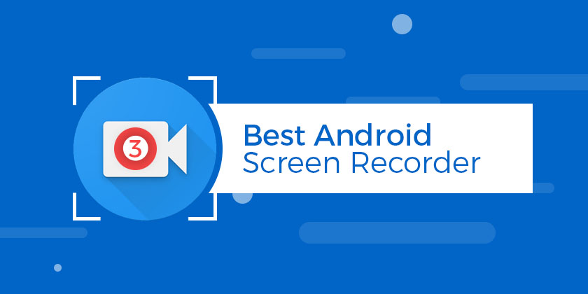 Best 3 Android Screen Recorder - Technig