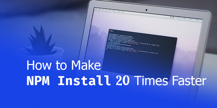 Make NPM install Work 20 Times Faster Step by Step - Technig